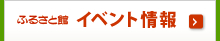 ふるさと館イベント情報